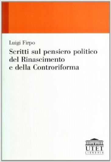 Scritti sul pensiero politico del Rinascimento e della Controriforma - Luigi Firpo