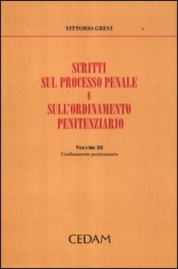 Scritti sul processo penale e sull'ordinamento penitenziario. 3: L'ordinamento penitenziario - Vittorio Grevi