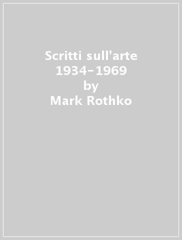 Scritti sull'arte 1934-1969 - Mark Rothko