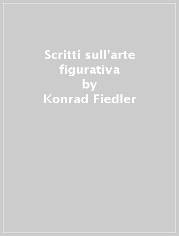 Scritti sull'arte figurativa - Konrad Fiedler