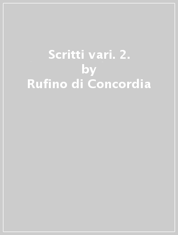 Scritti vari. 2. - Rufino di Concordia