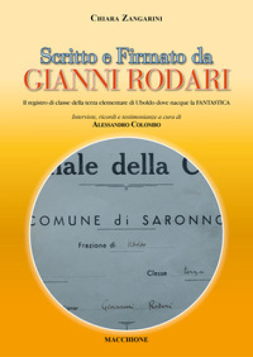 Scritto e firmato da Gianni Rodari. Il registro di classe della terza elementare di Uboldo dove nacque la FANTASTICA - Chiara Zangarini