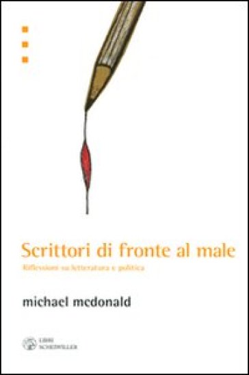 Scrittori di fronte al male. Riflessioni su letteratura e politica - Michael McDonald