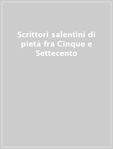 Scrittori salentini di pietà fra Cinque e Settecento