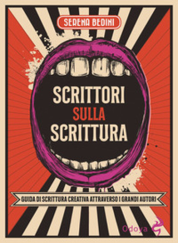 Scrittori sulla scrittura. Guida di scrittura creativa attraverso grandi autori - Serena Bedini