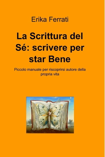 La Scrittura del Sé: scrivere per star Bene - erika ferrati