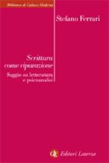 Scrittura come riparazione. Saggio su letteratura e psicoanalisi - Stefano Ferrari