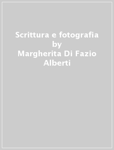 Scrittura e fotografia - Margherita Di Fazio Alberti