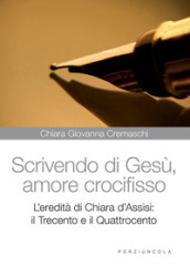 Scrivedo di Gesù, amore crocifisso. L eredità di Chiara d Assisi: il Trecento e il Quattrocento