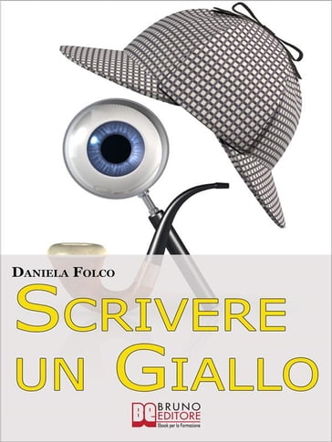 Scrivere un Giallo. Come Strutturare Trama e Personaggi per un Giallo Avvincente dalla Prima all'Ultima Riga (Ebook Italiano - Anteprima Gratis) - DANIELA FOLCO