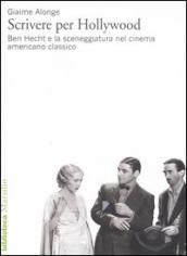 Scrivere per Hollywood. Ben Hecht e la sceneggiatura nel cinema americano classico