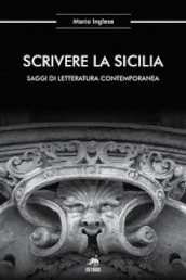 Scrivere la Sicilia. Saggi di letteratura contemporanea. Nuova ediz.