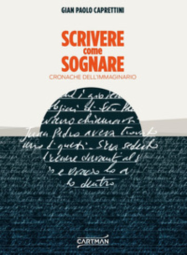 Scrivere come sognare. Cronache dell'immaginario - Gian Paolo Caprettini