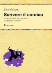 Scrivere il comico. Principi, strutture e pratica di sit-com e comedy