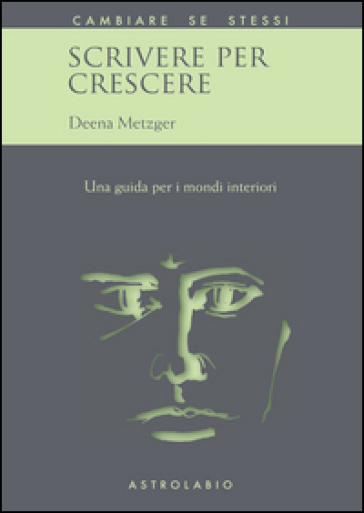 Scrivere per crescere. Una guida per i mondi interiori - Deena Metzger