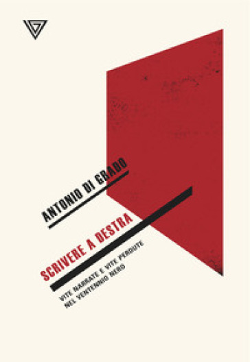 Scrivere a destra. Vite narrate e vite perdute nel ventennio nero - Antonio Di Grado