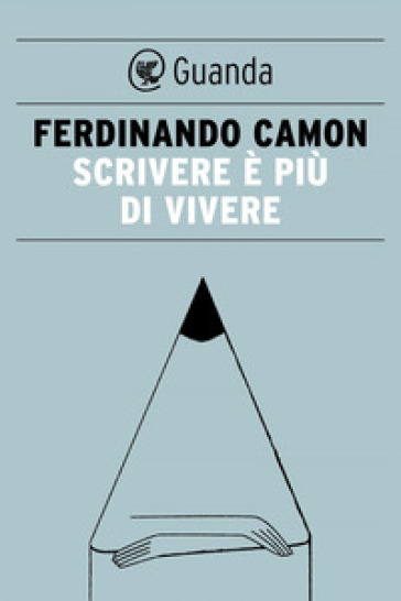 Scrivere è più di vivere - Ferdinando Camon