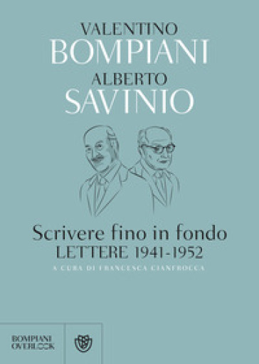 Scrivere fino in fondo. Lettere 1941-1952 - Valentino Bompiani - Alberto Savinio