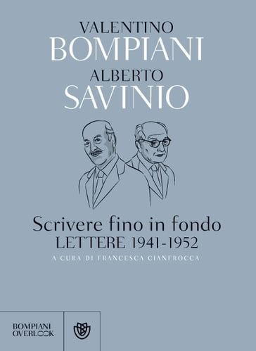 Scrivere fino in fondo. Lettere 1941-1952 - Alberto Savinio - Valentino Bompiani