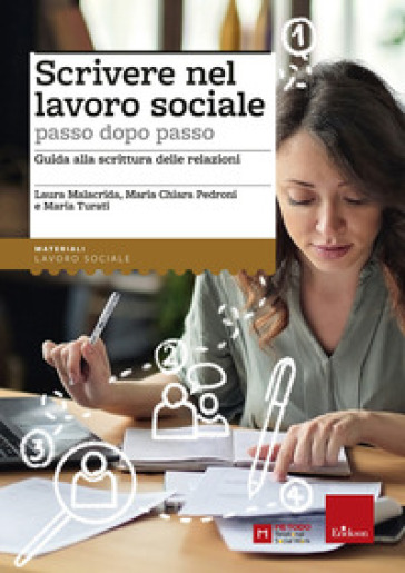 Scrivere nel lavoro sociale passo dopo passo. Guida alla scrittura delle relazioni - Maria Chiara Pedroni - Laura Malacrida - Maria Turati