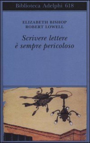 Scrivere lettere è sempre pericoloso - Elizabeth Bishop - Robert Lowell