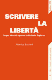 Scrivere la libertà. Corpo, identità e potere in Goliarda Sapienza