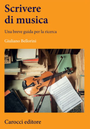 Scrivere di musica. Una breve guida per la ricerca - Giuliano Bellorini