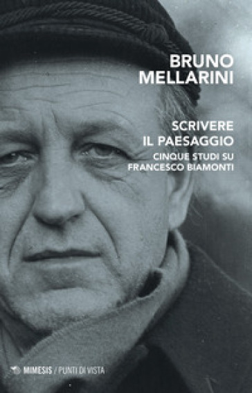 Scrivere il paesaggio. Cinque studi su Francesco Biamonti - Bruno Mellarini