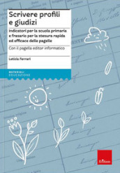 Scrivere profili e giudizi. Indicatori per la scuola primaria e frasario per la stesura rapida ed efficace delle pagelle. Nuova ediz. Con CD-ROM