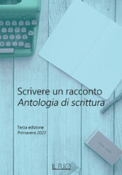 Scrivere un racconto. Antologia di scrittura. Terza edizione. Primavera 2023