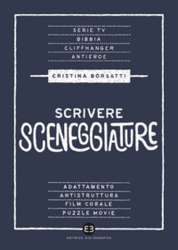 Scrivere sceneggiature. Dal grande al piccolo schermo - Cristina Borsatti