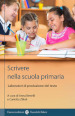 Scrivere nella scuola primaria. Laboratori di produzione del testo