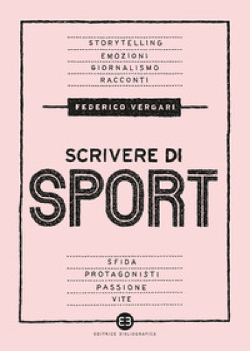 Scrivere di sport. Storie, biografie e giornalismo tra carta e web - Federico Vergari