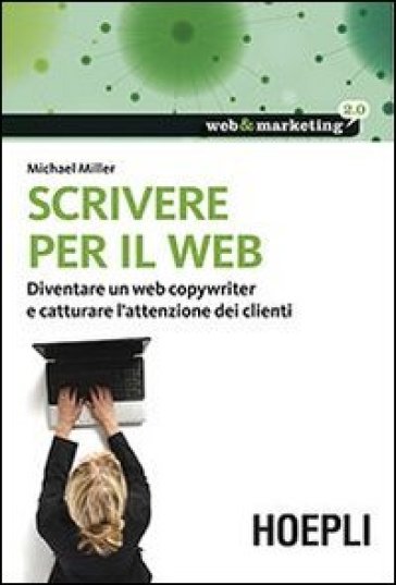 Scrivere per il web. Diventare un web copywriter e catturare l'attenzione dei clienti - Michael Miller