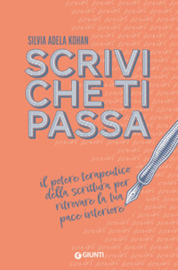 Scrivi che ti passa. Il potere terapeutico della scrittura per ritrovare la tua pace interiore - Silvia Adela Kohan