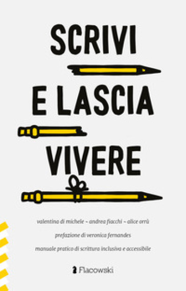 Scrivi e lascia vivere. Manuale pratico di scrittura inclusiva e accessibile - Valentina Di Michele - Andrea Fiacchi - Alice Orrù