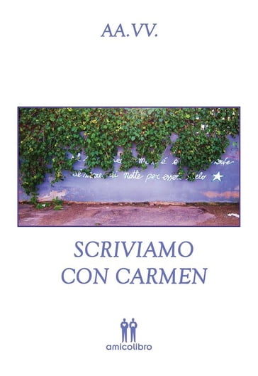 Scriviamo con Carmen - ANDREA FULGHERI - Anna Atzeni - ANNALISA MURENU - Antonella Murgia - BARBARA LANDI - CHIARA MARIA MARRAS - DANIELA PUDDU - ELENA ONANO - ELISABETTA FRAU - ELSA PIRAS - Federica Guidi - FRANCA SUSI FARRIS - ISOTTA CADEDDU - MARIA ANTONIETTA BAIRE - MARINA PIRAS - Marinella Boi - Michela Serra - MONICA MEREU - Maria Teresa Casu - NORA ALBA - PATRIZIA BOSCO - Riccardo Montanaro - ROSALBA MILIDDI - SIMONA LOI - VIRGINIA CICONE - VITALIA LECCA