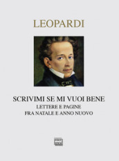 Scrivimi se mi vuoi bene. Lettere e pagine fra Natale e anno nuovo - Giacomo Leopardi