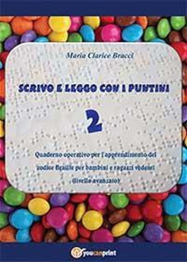 Scrivo e leggo con i puntini. 2: Quaderno operativo per l'apprendimento del codice Braille per bambini e ragazzi vedenti. Livello avanzato - M. Clarice Bracci