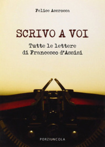 Scrivo a voi. Tutte le lettere di Francesco d'Assisi - Felice Accrocca