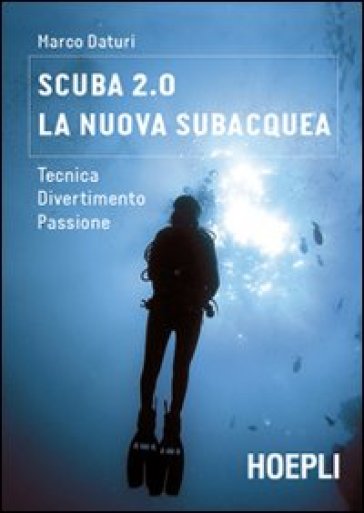 Scuba 2.0. La nuova subacquea. Tecnica, divertimento, passione - Marco Daturi