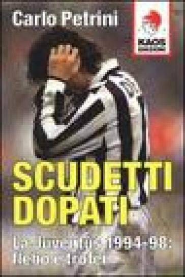 Scudetti dopati. La Juventus 1994-98: flebo e trofei - Carlo Petrini | 