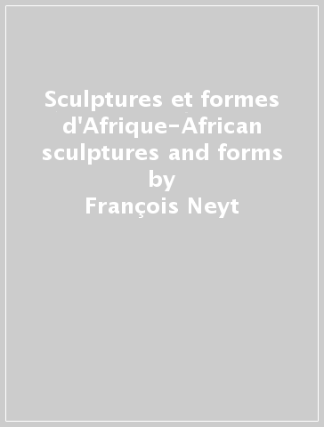 Sculptures et formes d'Afrique-African sculptures and forms - François Neyt | 