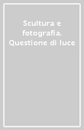 Scultura e fotografia. Questione di luce