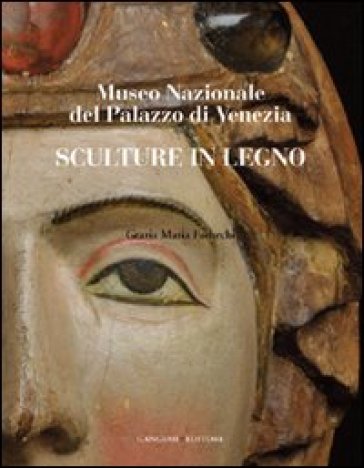Sculture in legno. Museo Nazionale del Palazzo di Venezia. Ediz. illustrata