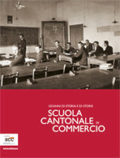 Scuola Cantonale di commercio. 120 anni di storia e di storie