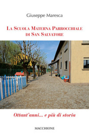 La Scuola Materna Parrocchiale di San Salvatore. Ottant'anni... e più di storia - Giuseppe Maresca