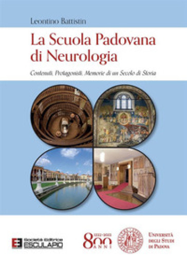 La Scuola Padovana di Neurologia. Contenuti, protagonisti, memorie di un secolo di storia - Leontino Battistin