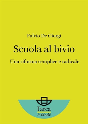 Scuola al bivio: Una riforma semplice e radicale - De Giorgi Fulvio