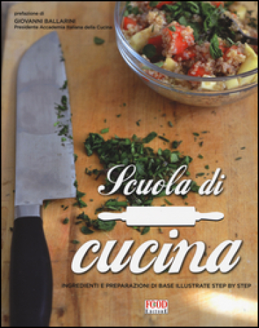 Scuola di cucina. Ingredienti e preparazioni di base illustrate step by step - Francesca Badi - Licia Cagnoni